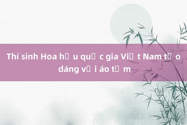 Thí sinh Hoa hậu quốc gia Việt Nam tạo dáng với áo tắm