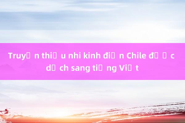 Truyện thiếu nhi kinh điển Chile được dịch sang tiếng Việt