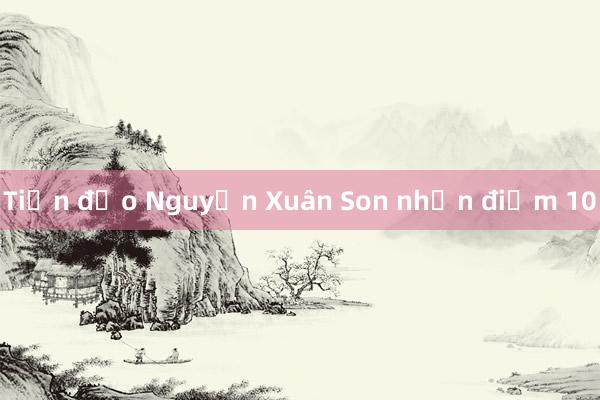 Tiền đạo Nguyễn Xuân Son nhận điểm 10