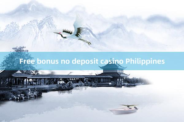 Free bonus no deposit casino Philippines