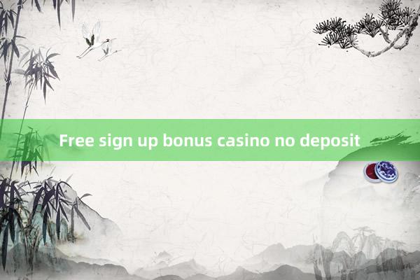 Free sign up bonus casino no deposit