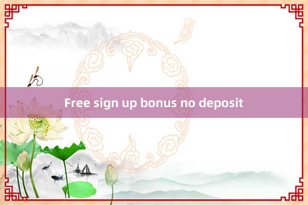 Free sign up bonus no deposit